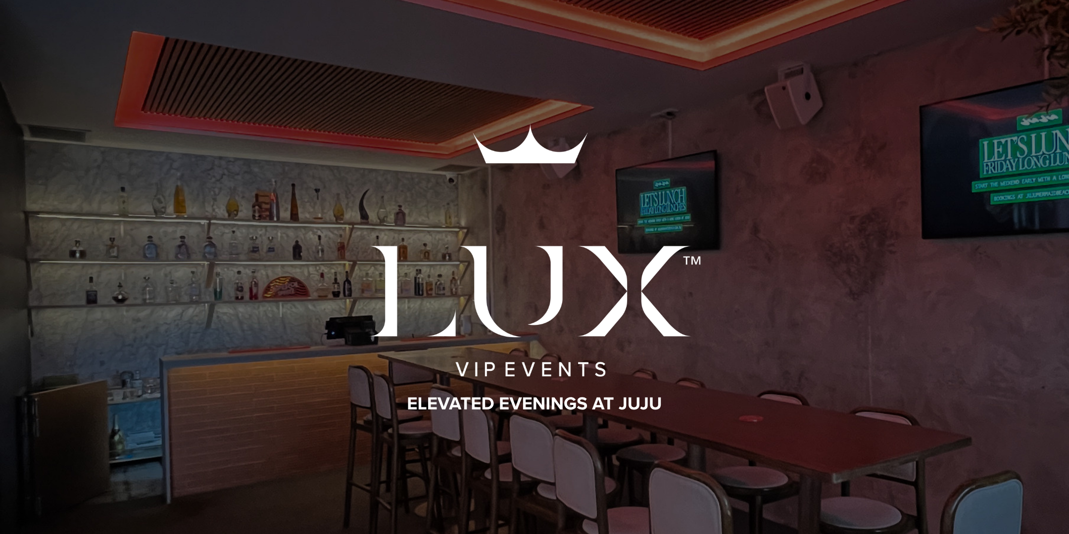 LUX VIP GC : Elevated Evenings at Juju